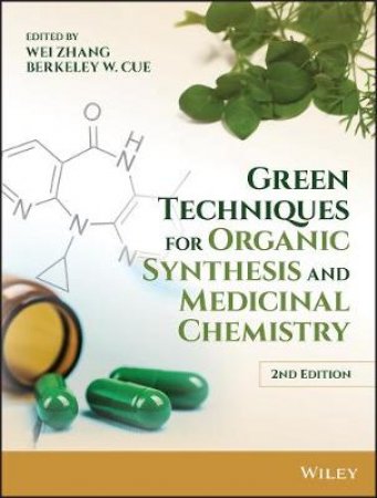 Green Techniques For Organic Synthesis And Medicinal Chemistry 2nd Ed by Wei Zhang & Berkeley Cue