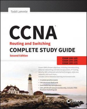 CCNA Routing And Switching Complete Study Guide: Exams 100-105, 200-105, 200-125 - 2nd Ed by Todd Lammle