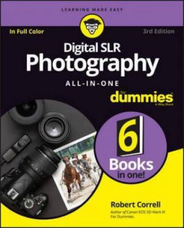 Digital SLR Photography All-In-One for Dummies, 3rd Edition by Robert Correll