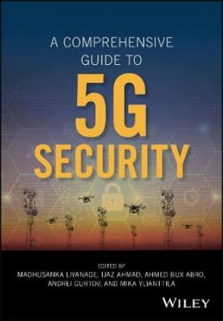 A Comprehensive Guide To 5G Security by Madhusanka Liyanage & Ijaz Ahmad & Ahmed Bux Abro & Andrei Gurtov & Mika Ylianttila