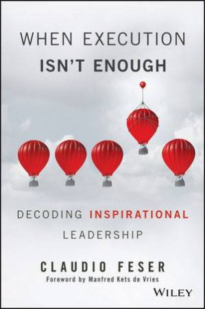 When Execution Isn't Enough: Decoding Inspirational Leadership by Claudio Feser & Manfred F. R. Kets de Vries
