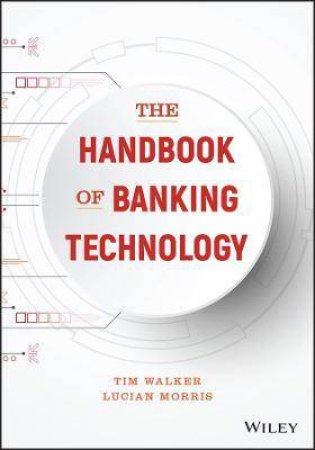 The Handbook Of Banking Technology by Tim Walker & Lucian Morris