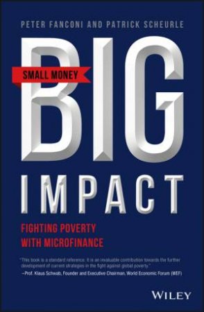 Small Money Big Impact: Fighting Poverty With Microfinance by Peter A. Fanconi & Patrick Scheurle