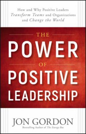 The Power Of Positive Leadership by Jon Gordon