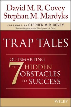 Trap Tales: Outsmarting The 7 Hidden Obstacles To Success by David M. R. Covey & Stephan M. Mardyks & Stephen M. R. Covey