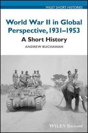World War II In Global Perspective, 1931-1953: A Short History by Andrew N. Buchanan