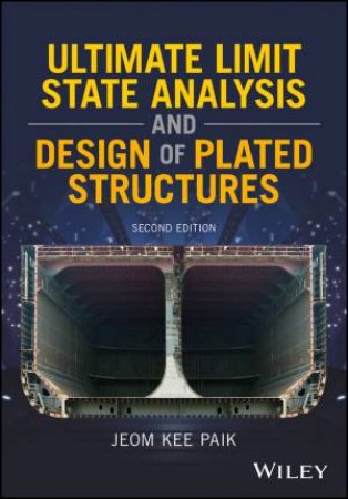 Ultimate Limit State Analysis and Design of Plated Structures, Second Edition by Jeom Kee Paik & Anil Kumar Thayamballi