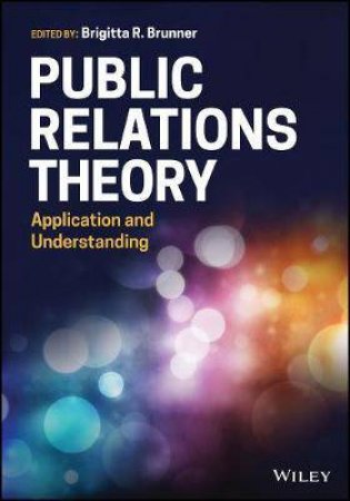 Public Relations Theory: Application And Understanding by Brigitta R. Brunner
