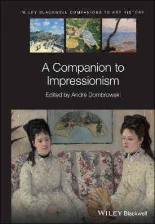 A Companion To Impressionism by André Dombrowski & Dana Arnold