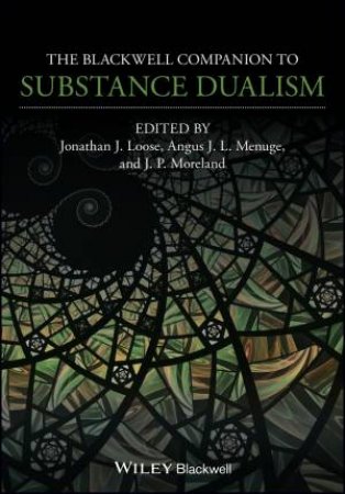 The Blackwell Companion To Substance Dualism by Jonathan J. Loose