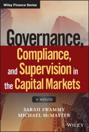 Governance, Compliance, And Supervision In The Capital Markets + Website by Sarah Swammy & Michael McMaster