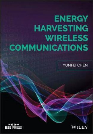 Energy Harvesting Communications: Principles And Theories by Yunfei Chen