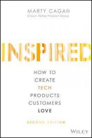 Inspired: How To Create Tech Products Customers Love by Marty Cagan