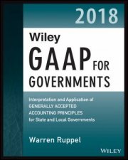 Wiley GAAP for Governments 2018  Interpretation and Application of Generally Accepted Accounting Principles for State and Local Governments