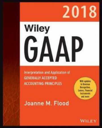 Interpretation And Application Of Generally Accepted Accounting Principles by Joanne M. Flood