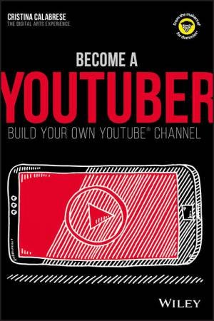 Become A Youtuber: Build Your Own Youtube Channel by Cristina Calabrese