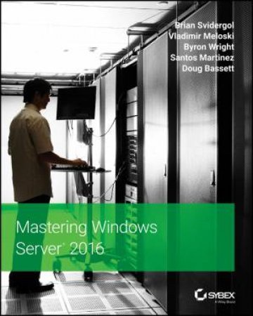Mastering Windows Server 2016 by Brian Svidergol, Vladimir Meloski, John McCabe & Santos Martinez & Doug Bassett