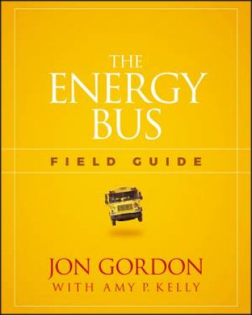 The Energy Bus Field Guide by Jon Gordon
