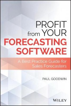 Profit From Your Forecasting Software by Paul Goodwin