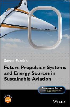 Future Propulsion Systems And Energy Sources In Sustainable Aviation by Saeed Farokhi