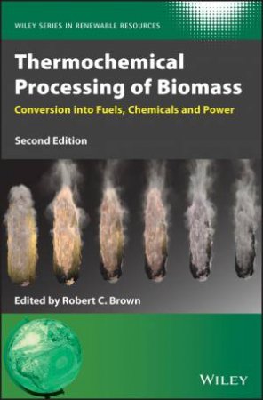 Thermochemical Processing Of Biomass: Conversion Into Fuels, Chemicals And Power (2nd Ed) by Robert C. Brown