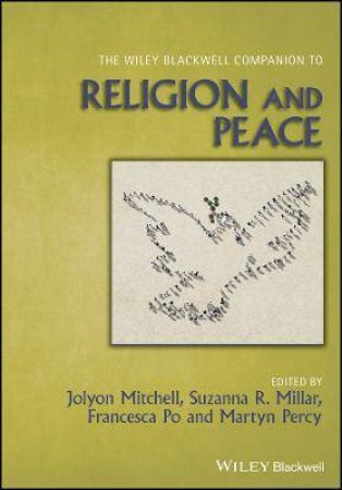 The Wiley Blackwell Companion To Religion And Peace by Jolyon Mitchell & Suzanna R. Millar & Francesca Po & Martyn Percy