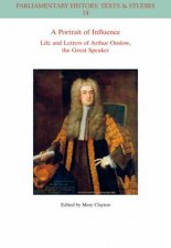 A Portrait of Influence  Life and Letters of     Arthur Onslow the Great Speaker