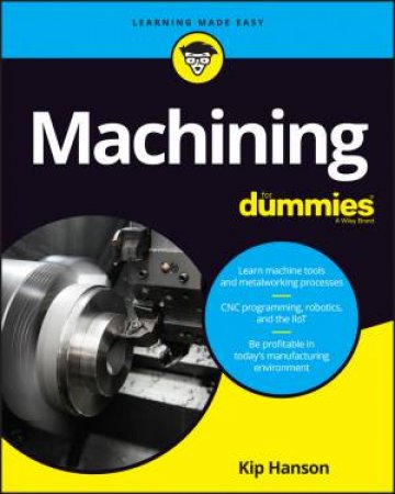 Machining For Dummies by Kip Hanson