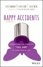 Happy Accidents The Transformative Power Of Yes And At Work And Life