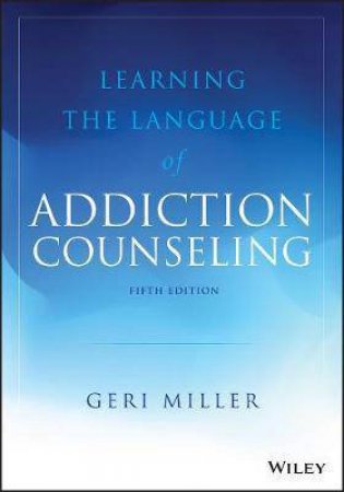 Learning The Language Of Addiction Counseling by Geri Miller