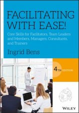 Facilitating with Ease  Core Skills for Facilitators Team Leaders and Members Managers Consultants and Trainers