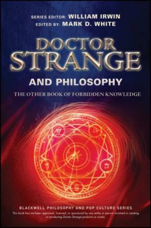 Doctor Strange And Philosophy: The Other Book Of Forbidden Knowledge by William Irwin & Mark D. White