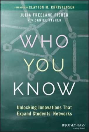 Who You Know by Julia Freeland Fisher, Daniel Fisher & Clayton M. Christensen