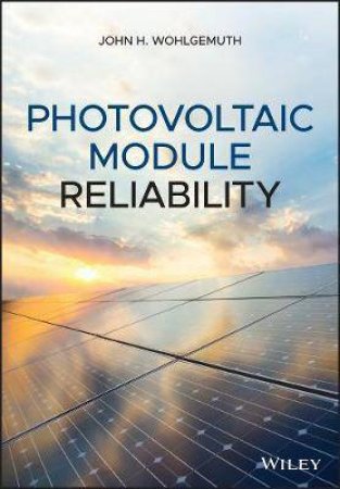 Photovoltaic Module Reliability by John H. Wohlgemuth
