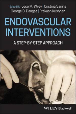 Endovascular Interventions by Jose M. Wiley & Cristina Sanina & George D. Dangas & Prakash Krishnan