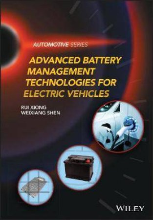 Advanced Battery Management Technologies For Electric Vehicles by Rui Xiong & Weixiang Shen