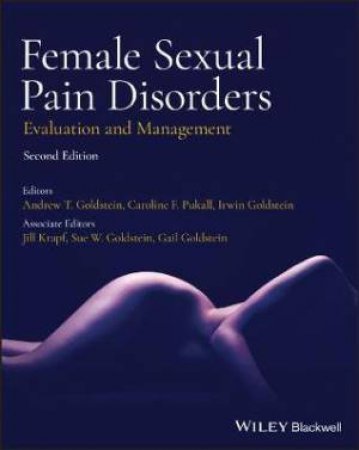Female Sexual Pain Disorders by Andrew T. Goldstein & Caroline F. Pukall & Irwin Goldstein