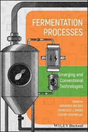 Fermentation Processes: Emerging And Conventional Technologies by Mohamed Koubaa & Francisco J. Barba & Shahin Roohinejad
