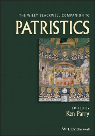 The Wiley Blackwell Companion To Patristics by Ken Parry