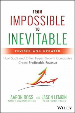 From Impossible To Inevitable (2nd Ed.) by Aaron Ross & Jason Lemkin
