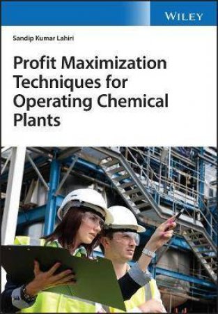 Profit Maximization Techniques For Operating Chemical Plants by Sandip K. Lahiri