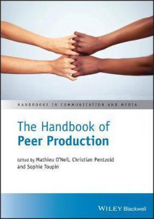 The Handbook Of Peer Production by Mathieu O'Neil & Christian Pentzold & Sophie Toupin