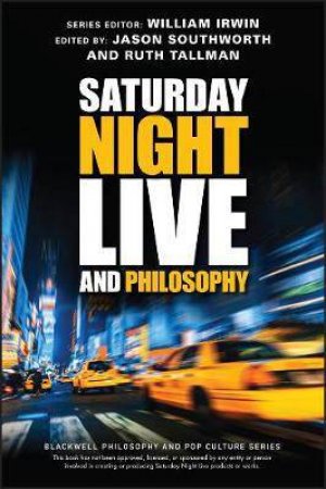 Saturday Night Live And Philosophy by William Irwin & Ruth Tallman & Jason Southworth