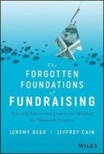 The Forgotten Foundations Of Fundraising Practical Advice And Contrarian Wisdom For Nonprofit Leaders