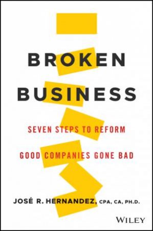 Broken Business: Seven Steps To Reform Good Companies Gone Bad by Jose R. Hernandez