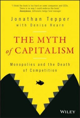 The Myth Of Capitalism by Jonathan Tepper & Denise Hearn