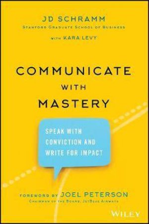 Communicate With Mastery by JD Schramm & Kara Levy & Joel Peterson