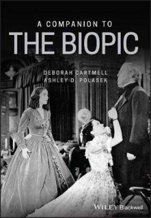 A Companion To The Biopic by Deborah Cartmell & Ashley D. Polasek