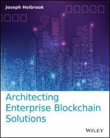 Architecting Enterprise Blockchain Solutions by Joseph Holbrook