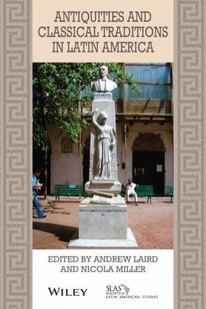 Antiquities And Classical Traditions In Latin America by Andrew Laird & Nicola Miller